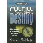 How to Fulfill Your Divine Destiny by Kenneth E. Hagin
